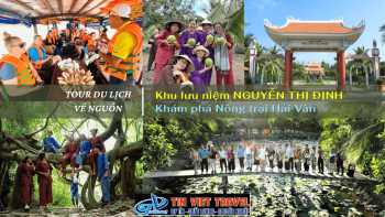 TOUR DU LỊCH VỀ NGUỒN KHU LƯU NIỆM NGUYỄN THỊ ĐỊNH & NÔNG TRẠI HẢI VÂN