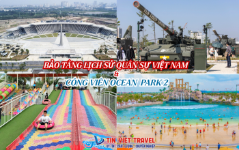 BẢO TÀNG LỊCH SỬ QUÂN SỰ VIỆT NAM – OCEAN PARK 2